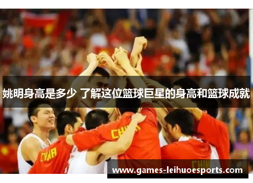 姚明身高是多少 了解这位篮球巨星的身高和篮球成就