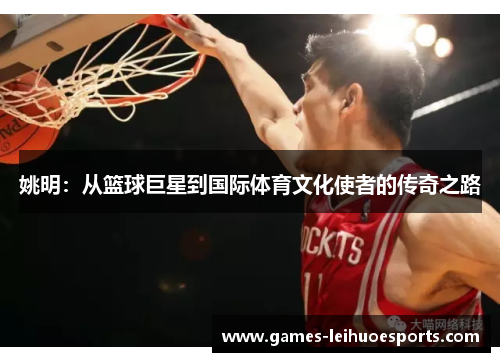 姚明：从篮球巨星到国际体育文化使者的传奇之路