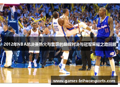 2012年NBA总决赛热火与雷霆的巅峰对决与冠军荣耀之路回顾