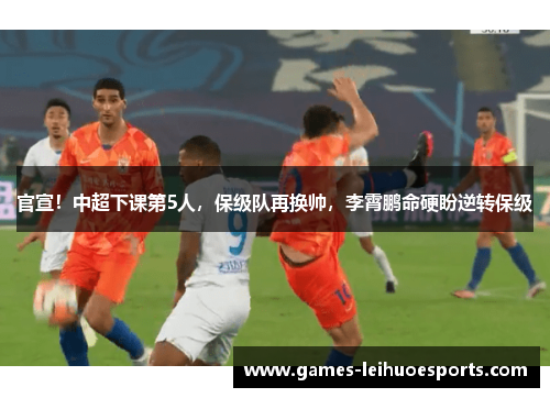 官宣！中超下课第5人，保级队再换帅，李霄鹏命硬盼逆转保级