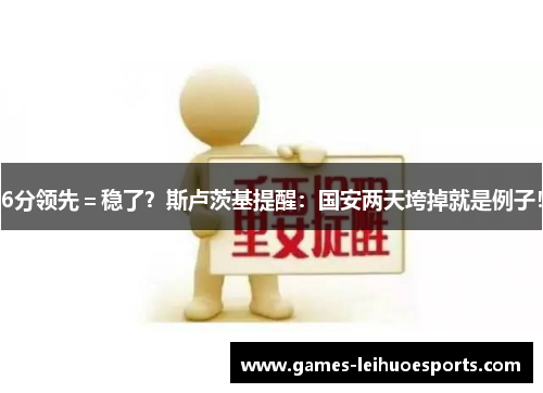 6分领先＝稳了？斯卢茨基提醒：国安两天垮掉就是例子！