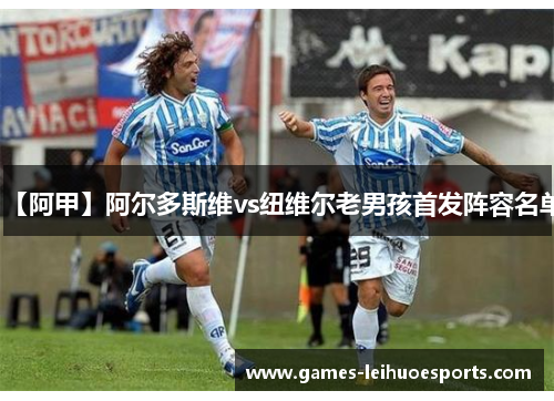 【阿甲】阿尔多斯维vs纽维尔老男孩首发阵容名单