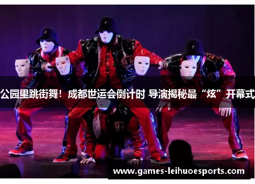 公园里跳街舞！成都世运会倒计时 导演揭秘最“炫”开幕式