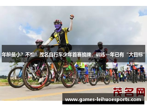 年龄最小？不怕！茂名自行车少年首赛摘牌，训练一年已有“大目标”