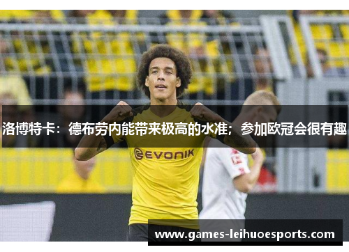 洛博特卡：德布劳内能带来极高的水准；参加欧冠会很有趣