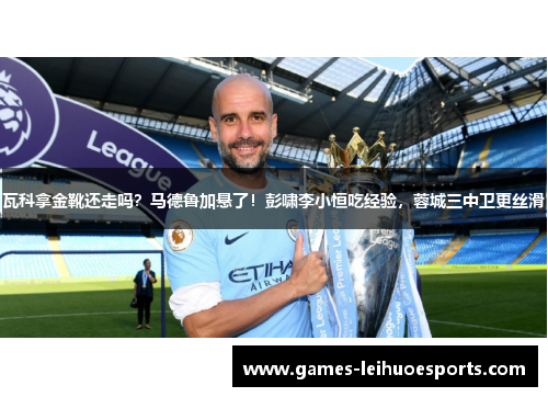 瓦科拿金靴还走吗？马德鲁加悬了！彭啸李小恒吃经验，蓉城三中卫更丝滑