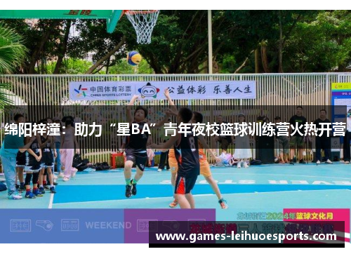 绵阳梓潼：助力“星BA”青年夜校篮球训练营火热开营